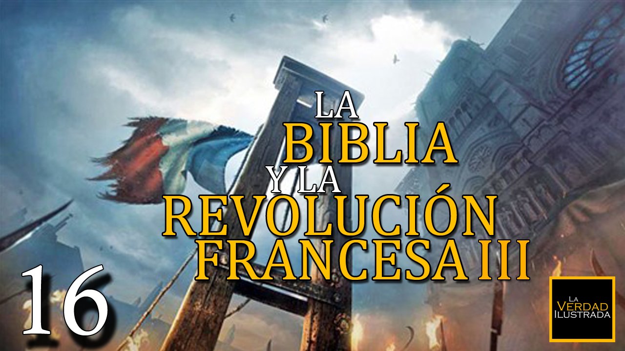 16.- La Biblia y la Revolución Francesa (Parte 3)
