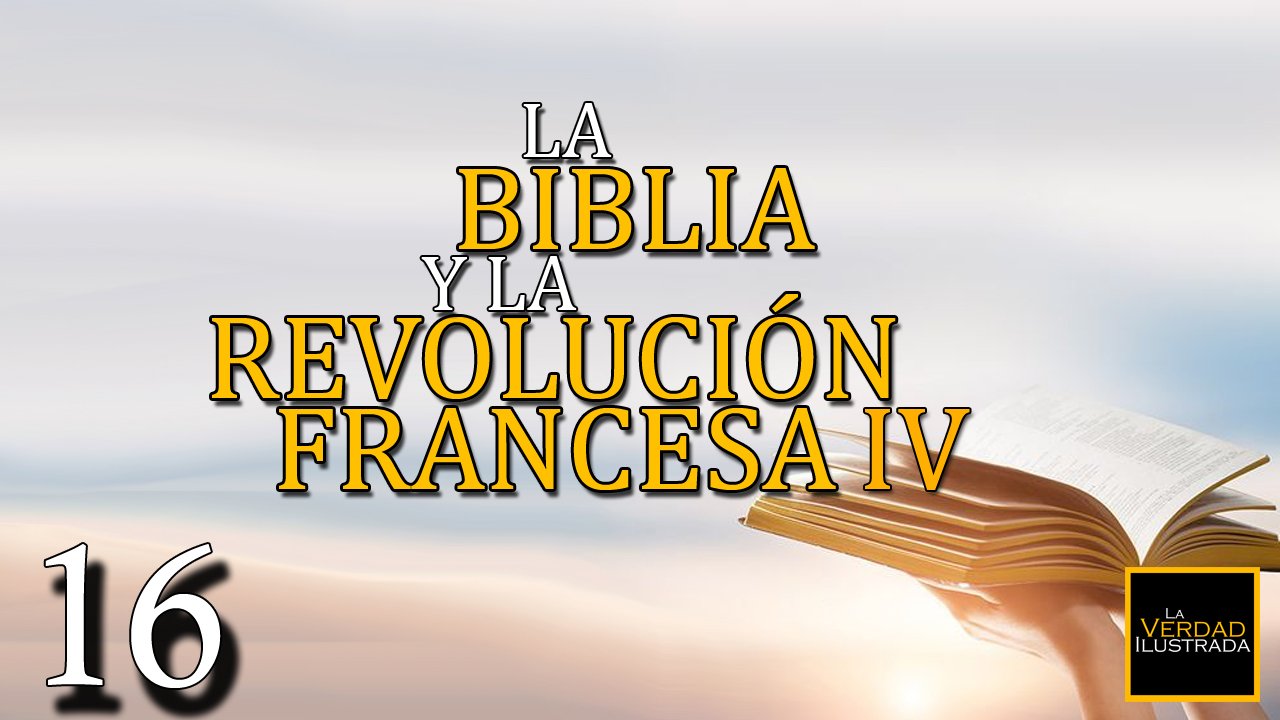 16.- La Biblia y la Revolución Francesa (Parte 4)
